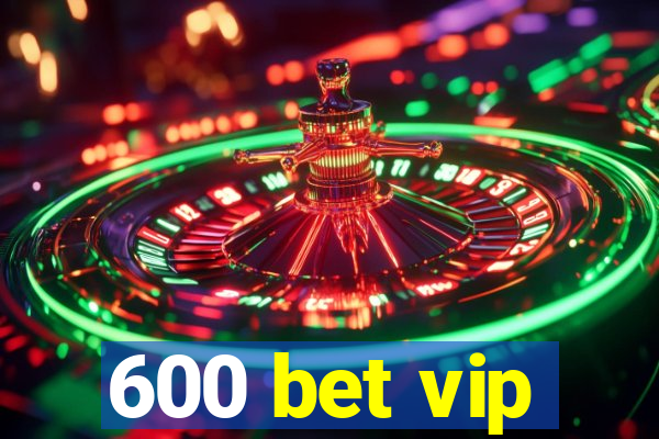 600 bet vip